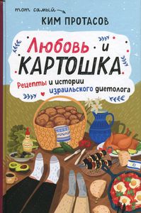 Кохання та картопля. Рецепти та історії ізраїльського дієтолога. Кім Протасов.
