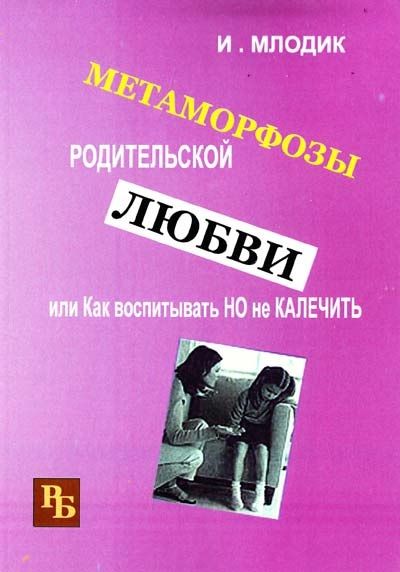 Метаморфозы родительской любви, или Как воспитывать, но не калечить. Млодик И. Ю. Центр учбової літератури