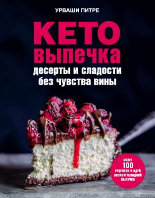 Кето-выпечка. Десерты и сладости без чувства вины. Урваши Питре