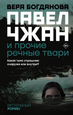 Павел Чжан и прочие речные твари. Богданова Вера Олеговна. АСТ