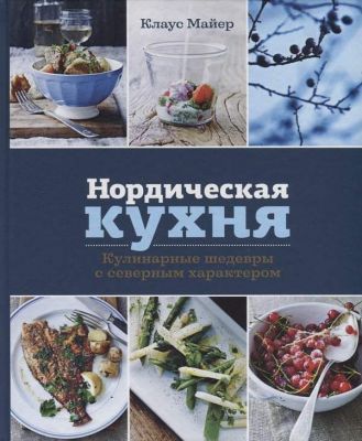 Нордическая кухня. Кулинарные шедевры с северным характером. Майер К. Колибри