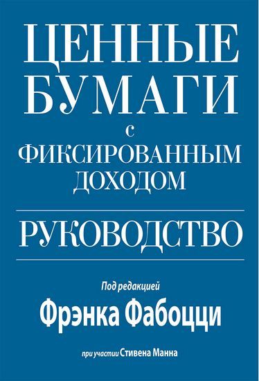 Ценные бумаги с фиксированным доходом. Руководство. Френк Фабоцці, Стівен Манн