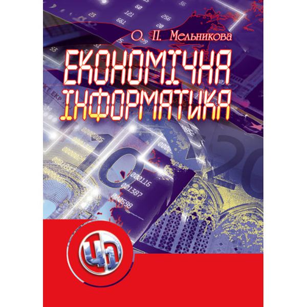 Економічна інформатика. Навчальний посібник рекомендовано МОН України. Мельникова О. П. Центр учбової літератури