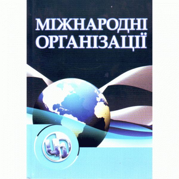 Міжнародні організації. 3-є видання. Навчальний посібник рекомендовано МОН України. Козак Ю. Г. Центр учбової літератури