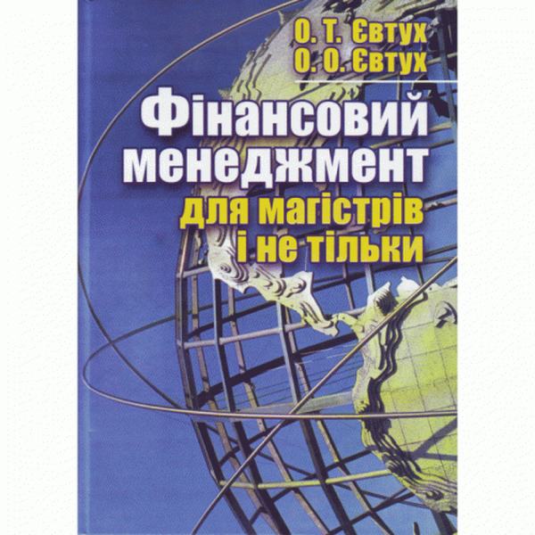 Фінансовий менеджмент для магістрів і не тільки + CD. Навчальний посібник рекомендовано МОН України. Євтух О. Т. Центр учбової літератури