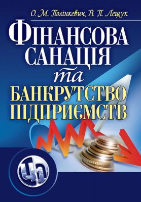 Фінансова санація та банкрутство підприємств. Навчальний посібник рекомендовано МОН України. Полінкевич О. М. Центр учбової літератури