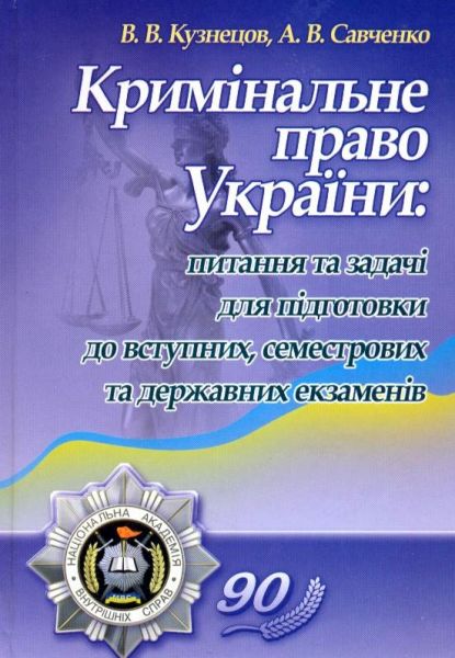 Кримінальне право України: питання та задачі для підготовки до вступних, семестрових та державних екзаменів Навчальний посібник рекомендовано МОН України. Кузнецов В. В. Центр учбової літератури