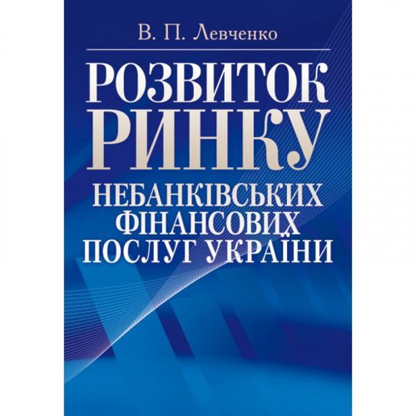 Розвиток ринку небанківських фінансових послуг України. Монографія. Левченко В. П. Центр учбової літератури
