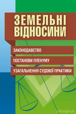 Земельні відносини. Законодавство, постанови Пленуму, узагальнення судової практики. (Зб. ф.). Григоренко Л.С. Центр учбової літератури