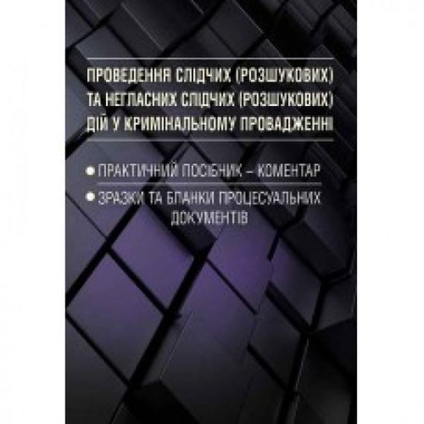 Проведення слідчих (розшукових) та негласних слідчих (розшукових) дій у кримінальному провадженні. Зразки та бланки процесуальних документів. Практичний посібник-коментар (Зб. ф. ) Практичний посібник. Григоренко А. В. Центр учбової літератури