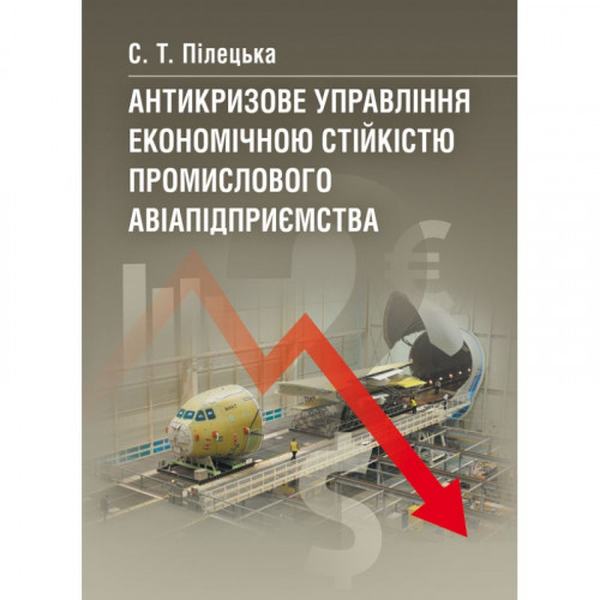 Антикризове управління економічною стійкістю промислового авіапідприємства Монографія. Пілецька С. Т. Центр учбової літератури