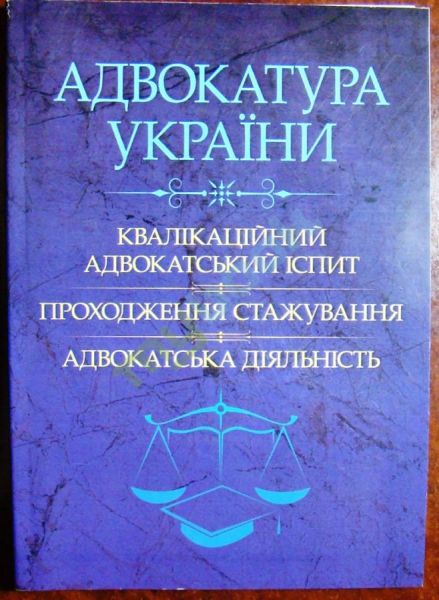 Адвокатура України: кваліф. адвок-ий іспит, проходження стажування, адвокат. діяльніс. (Зб. ф.). Григоренко А.В. Центр учбової літератури