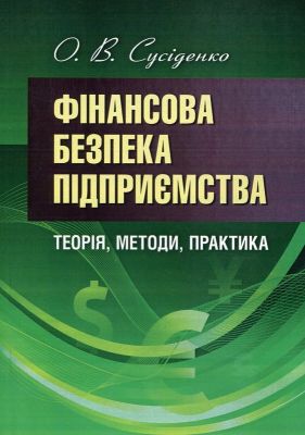 Фінансова безпека підприємства: теорія, методи, практика Монографія. Сусіденко О. В. Центр учбової літератури