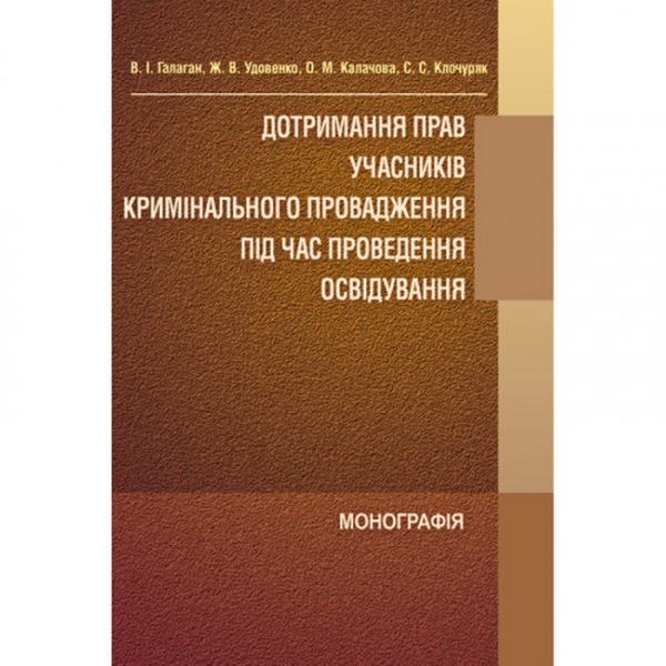 Дотримання прав учасників кримінального провадження під час проведення освідування Монографія. Галаган В. І. Центр учбової літератури