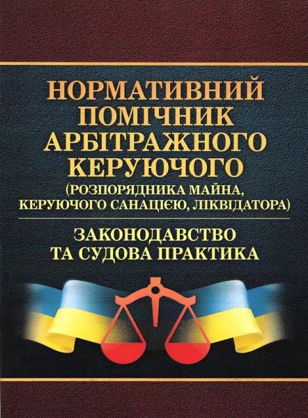 Нормативний помічник арбітражного керуючого (розпорядника майна, керуючого санацією, ліквідатора). Законодавство та судова практика. (Зб. ф. ). Центр учбової літератури