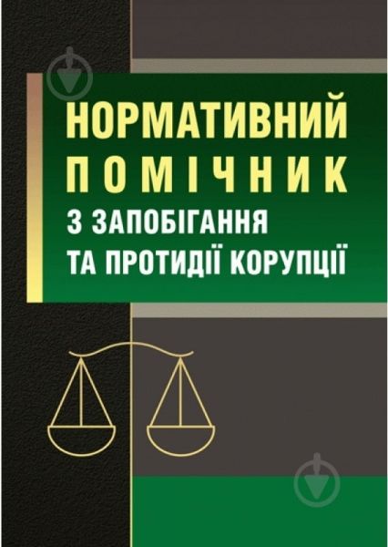Нормативний помічник з запобігання та протидії корупції. (Зб. ф. ) Практичний посібник. Пєтков С. В. Центр учбової літератури