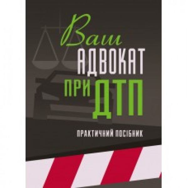 Ваш адвокат при ДТП. Практичний посібник Практичний посібник. Центр учбової літератури