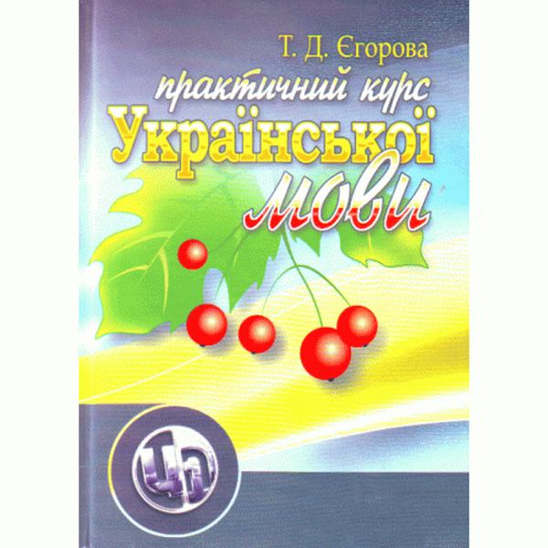 Практичний курс української мови. 2-ге видання. Навчальний посібник рекомендовано МОН України. Єгорова Т. Д. Центр учбової літератури