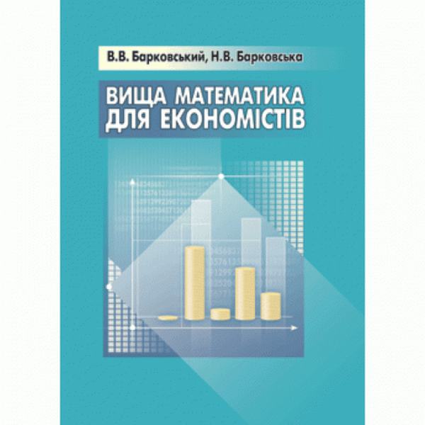 Вища математика для економістів. Навчальний посібник рекомендовано МОН України. Барковський В. В. Центр учбової літератури