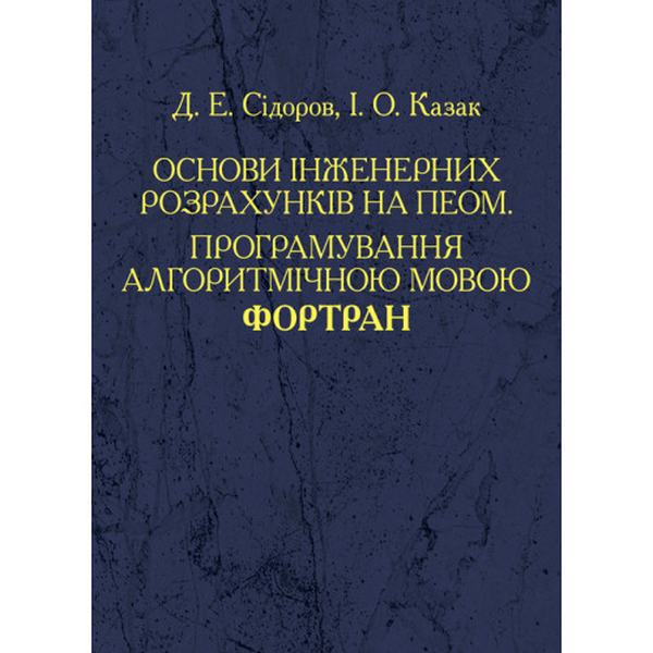 Основи інженерних розрахунків на ПЕОМ. Програмування алгоритмічною мовою Фортран Навчальний поcібник. Сідоров Д. Е. Центр учбової літератури