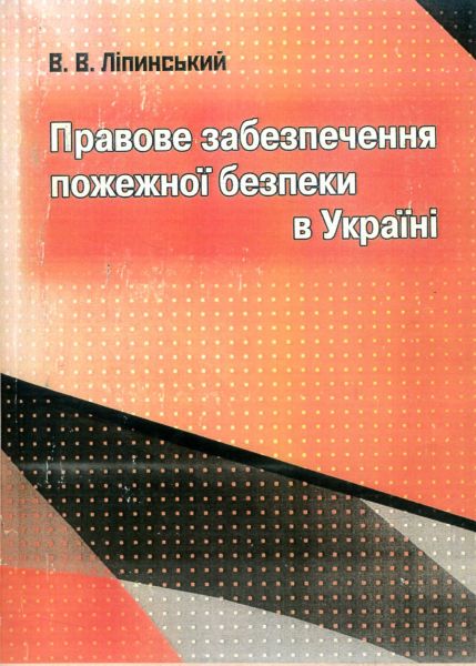Правове забезпечення пожежної безпеки в Україні. Ліпинський В. В. Центр учбової літератури