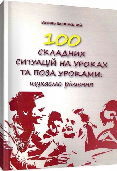 100 складних ситуацій на уроках та поза уроками: шукаємо рішення. Василь Каплінський. Центр учбової літератури