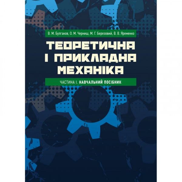 Теоретична і прикладна механіка. Частина I. В. М. Булгаков, О. М. Черниш. Центр учбової літератури