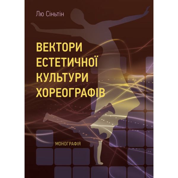 Вектори естетичної культури хореографів. [Монографія]. Лю Сіньтін. Центр учбової літератури