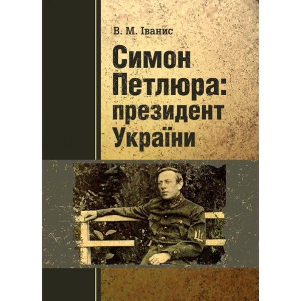 Симон Петлюра: президент України. Іванис В. Центр учбової літератури