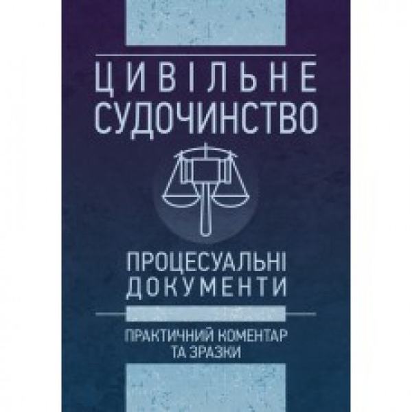 Цивільне судочинство. Процесуальні документи. Практичний коментар та зразки. Станом на 16. 05. 18 Практичний посібник. Чижмарь К. І., Журавльов Д. В. та ін. Центр учбової літератури