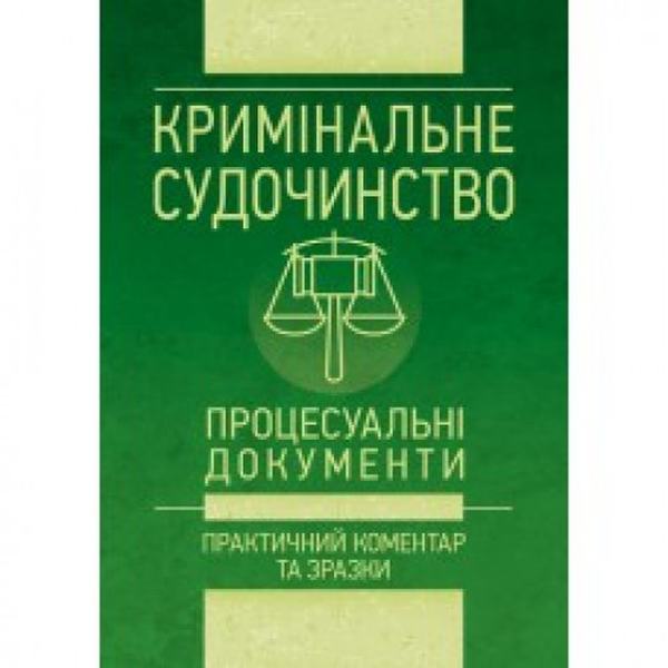 Кримінальне судочинство. Процесуальні документи. Практичний коментар та зразки. Уп. Чижмарь К. І., Журавльов Д. В. Центр учбової літератури
