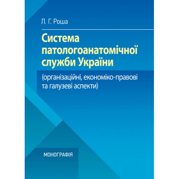 Система паталогоанатомічної служби України (організаційнй, економіко-правові та галузеві аспекти). Роша Л. Г. Центр учбової літератури