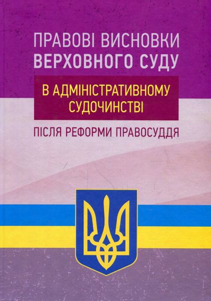 Правові висновки Верховного суду в адміністартивному судочинстві після реформи правосуддя. Колектив авторів. Центр учбової літератури