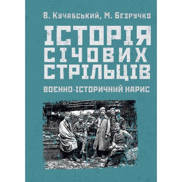 Історія січових стрільців: Воєнно-історичний нарис. Кучабський В., Безручко М. Центр учбової літератури