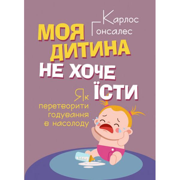Моя дитина не хоче їсти. Як перетворити годування в насолоду. Гонсалес Карлос. Центр учбової літератури