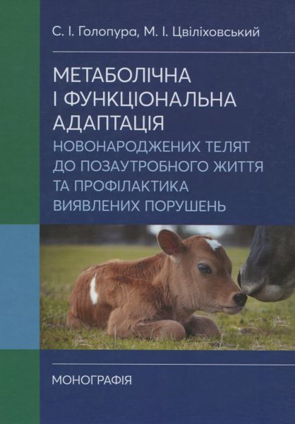 Метаболічна і функціональна адаптація новонароджених телят до позаутробного життя та профілактика ви. Голопура С. І. Центр учбової літератури