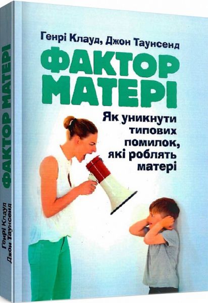 Фактор матері: Як уникнути типових помилок, які роблять матері. Клауд Генрі. Центр учбової літератури