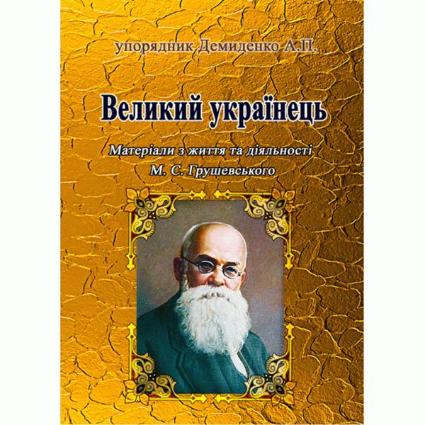 Великий українець: Матеріали з життя та діяльності М. С. Грушевського. Демиденко А. П. Центр учбової літератури