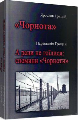 Чорнота. А рани не гоїлися: Спомини "Чорноти". Ярослав Грицай, Праскевія Грицай. Центр учбової літератури