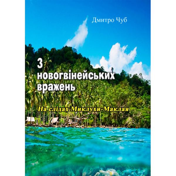 З новогвінейських вражень. На слідах Миклухи-Маклая. Дмитро Чуб. Центр учбової літератури