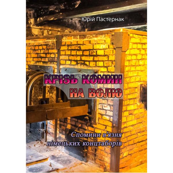 Крізь комин на волю. Спомини в'язня німецькихконцтаборів. Юрій Пастернак. Центр учбової літератури