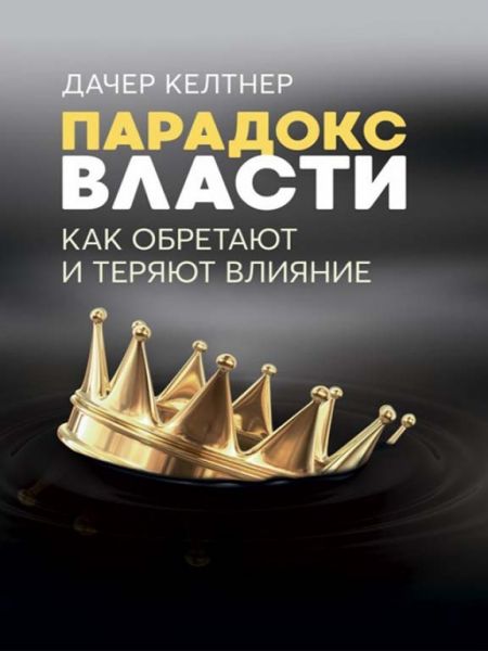 Парадокс власти. Как обретают и теряют влияние. Келтнер Дачер. Центр учбової літератури