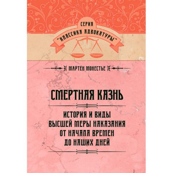 Смертная казнь. История и виды высшей меры наказания от началавремен до наших дней. Монестье М. Центр учбової літератури