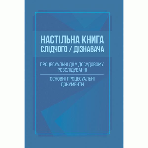 Настільна книга слідчого/дізнавача. Процесуальні дії у досудовому розслідуванні. Основні процесуальн. Дрозд О. Ю. Центр учбової літератури