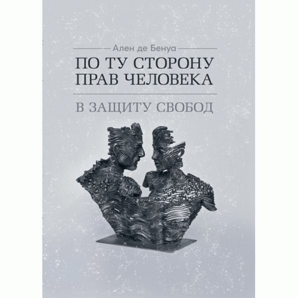По ту сторону прав человека. В защиту свобод. Бенуа де Ален. Центр учбової літератури