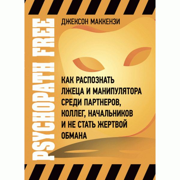 Psychopath Free. Как распознать лжеца и манипулятора среди партнеров, коллег, начальников и не стат. Маккензи, Д. Центр учбової літератури