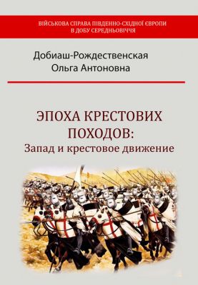 Эпоха крестовых походов: Запад и крестовое движение. Добиаш-Рождественская Ольга Антоновн. Центр учбової літератури