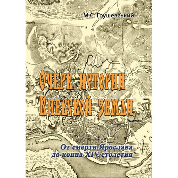 Очерк истории Киевской земли. От смерти Ярослава до конца XIVстолетия. М. С. Грушевский. Центр учбової літератури