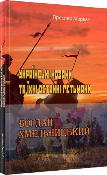 Українські козаки та їхні останні гетьмани. Богдан Хмельницький. Проспер Меріме. Центр учбової літератури