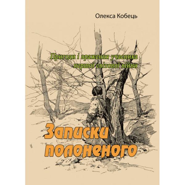 Записки полоненого. Пригоди і враження учасника першої світової війни. Олекса Кобець. Центр учбової літератури